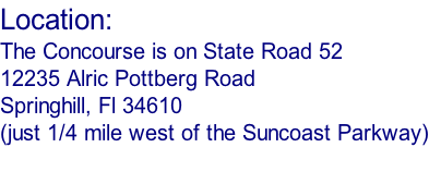 Location: The Concourse is on State Road 52 12235 Alric Pottberg Road  Springhill, Fl 34610 (just 1/4 mile west of the Suncoast Parkway)